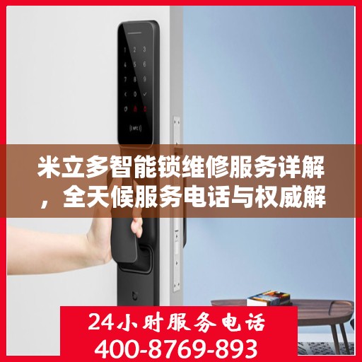 米立多智能锁维修服务详解，全天候服务电话与权威解读