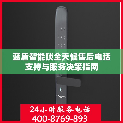 蓝盾智能锁全天候售后电话支持与服务决策指南