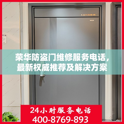 荣华防盗门维修服务电话，最新权威推荐及解决方案