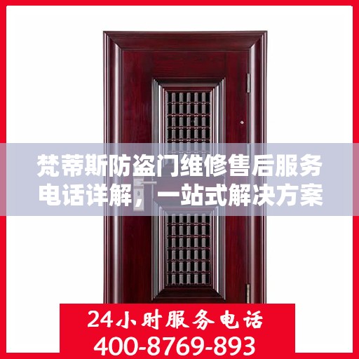 梵蒂斯防盗门维修售后服务电话详解，一站式解决方案，让您轻松搞定售后问题