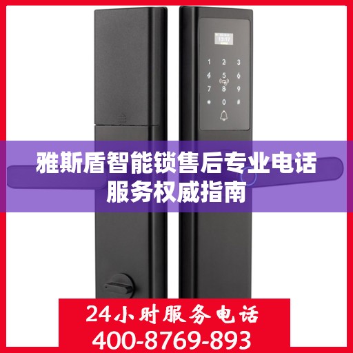 雅斯盾智能锁售后专业电话服务权威指南