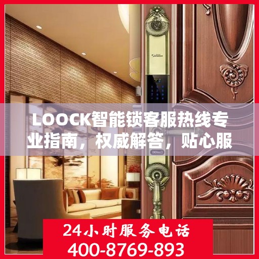 LOOCK智能锁客服热线专业指南，权威解答，贴心服务