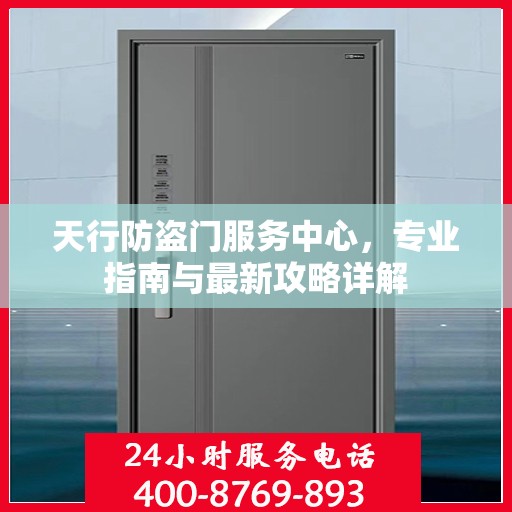 天行防盗门服务中心，专业指南与最新攻略详解
