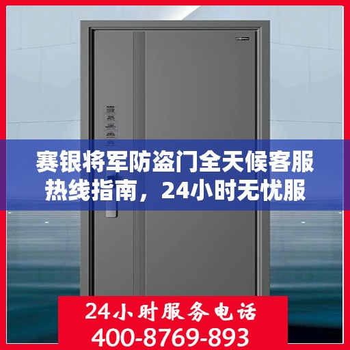 赛银将军防盗门全天候客服热线指南，24小时无忧服务，一文掌握！