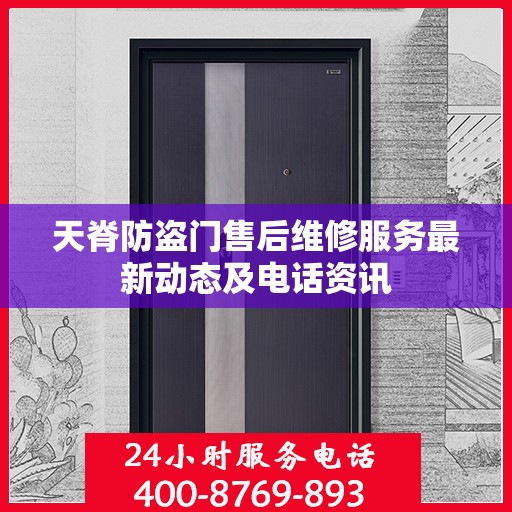 天脊防盗门售后维修服务最新动态及电话资讯