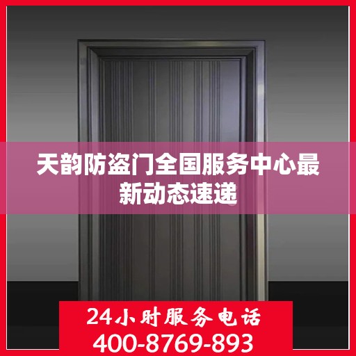 天韵防盗门全国服务中心最新动态速递