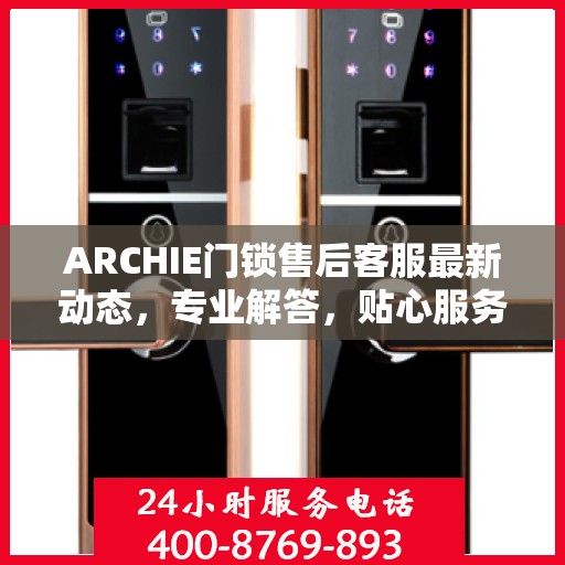 ARCHIE门锁售后客服最新动态，专业解答，贴心服务