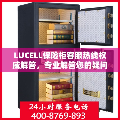 LUCELL保险柜客服热线权威解答，专业解答您的疑问