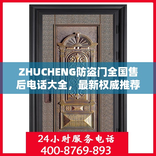 ZHUCHENG防盗门全国售后电话大全，最新权威推荐及一站式服务