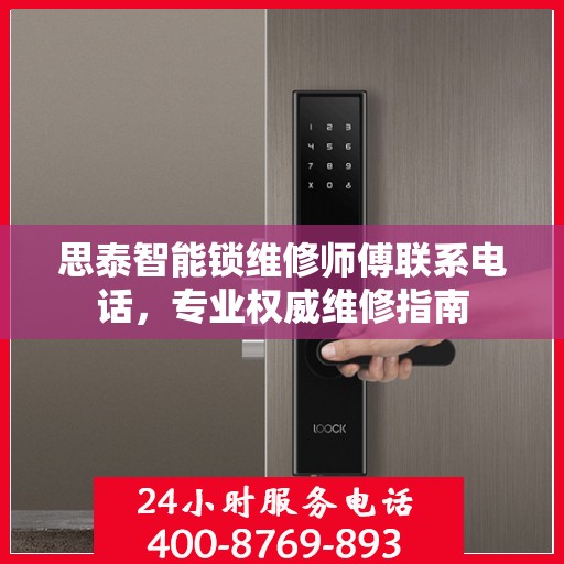思泰智能锁维修师傅联系电话，专业权威维修指南
