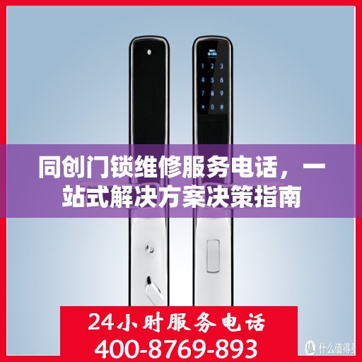 同创门锁维修服务电话，一站式解决方案决策指南