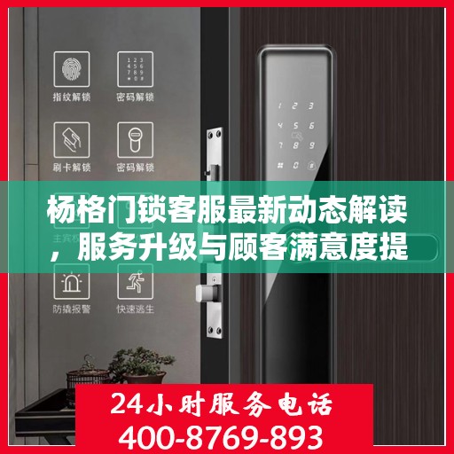 杨格门锁客服最新动态解读，服务升级与顾客满意度提升之路