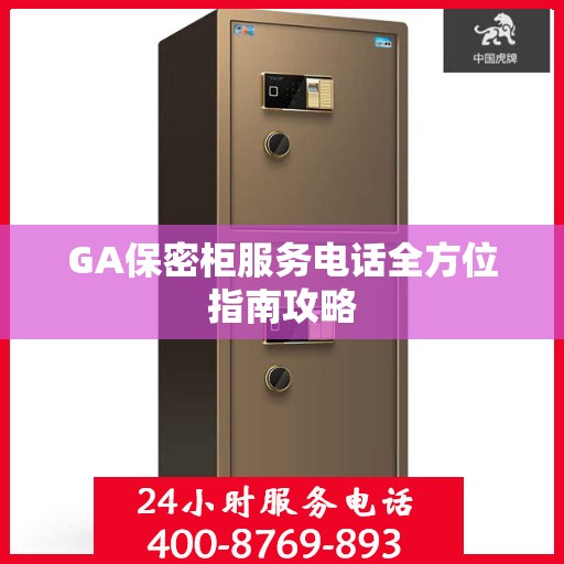 GA保密柜服务电话全方位指南攻略