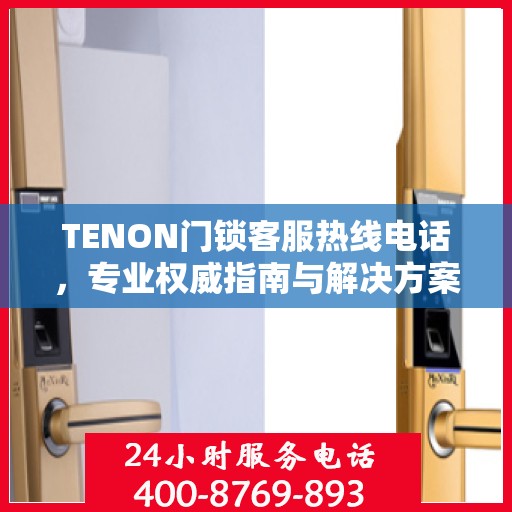 TENON门锁客服热线电话，专业权威指南与解决方案