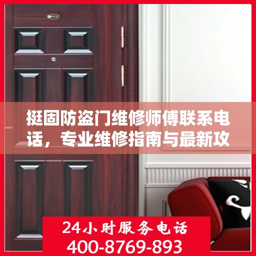 挺固防盗门维修师傅联系电话，专业维修指南与最新攻略