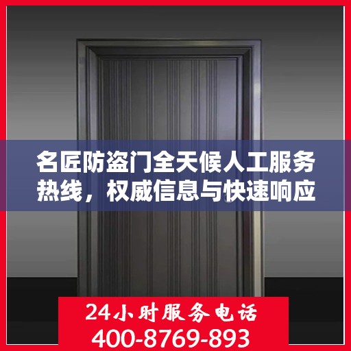 名匠防盗门全天候人工服务热线，权威信息与快速响应