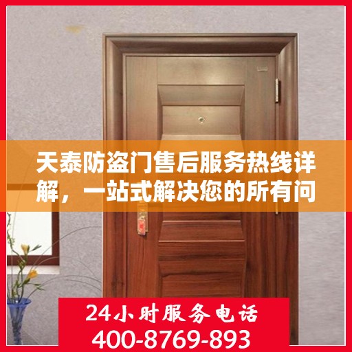 天泰防盗门售后服务热线详解，一站式解决您的所有问题