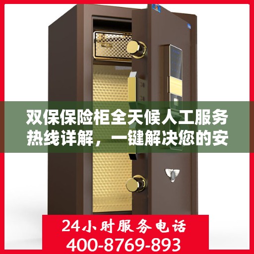 双保保险柜全天候人工服务热线详解，一键解决您的安全与保障问题
