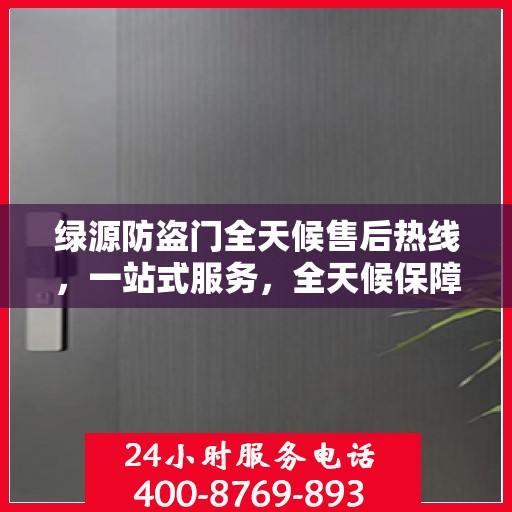 绿源防盗门全天候售后热线，一站式服务，全天候保障