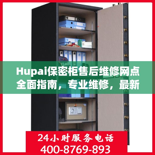Hupai保密柜售后维修网点全面指南，专业维修，最新攻略