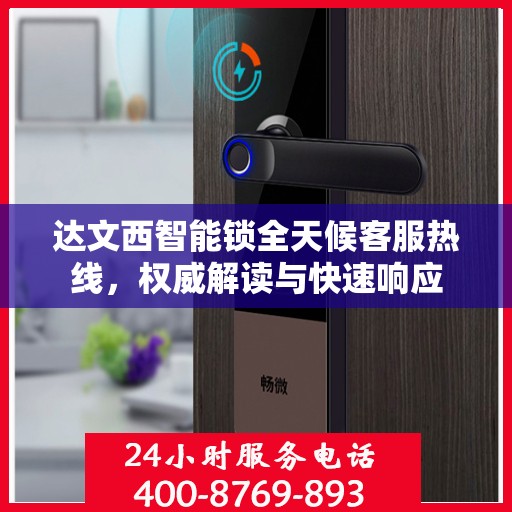 达文西智能锁全天候客服热线，权威解读与快速响应