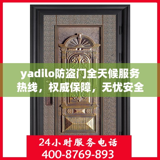 yadilo防盗门全天候服务热线，权威保障，无忧安全