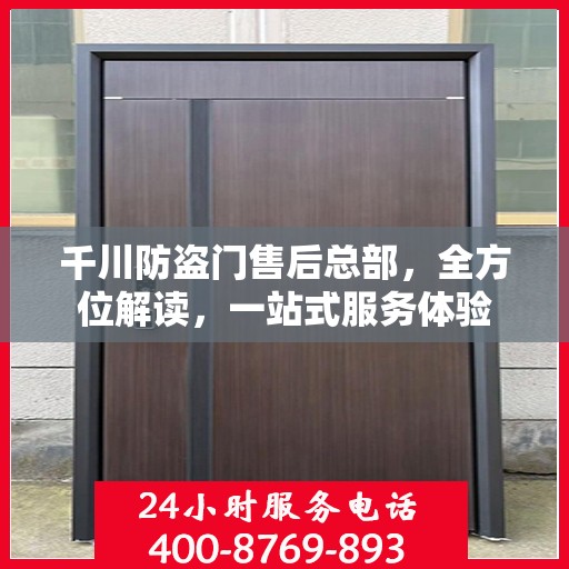 千川防盗门售后总部，全方位解读，一站式服务体验