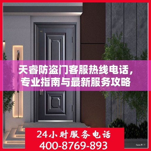 天睿防盗门客服热线电话，专业指南与最新服务攻略