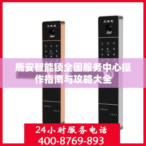 鹿安智能锁全国服务中心操作指南与攻略大全