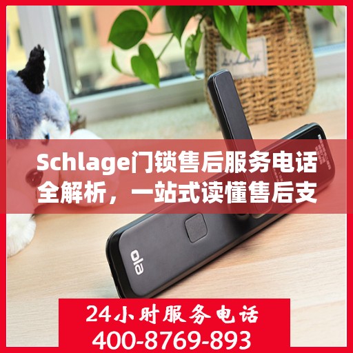 Schlage门锁售后服务电话全解析，一站式读懂售后支持服务