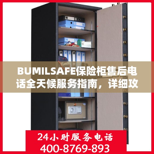 BUMILSAFE保险柜售后电话全天候服务指南，详细攻略与售后支持全解析