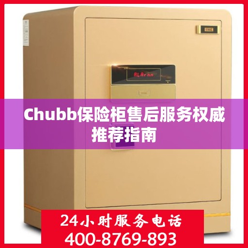 Chubb保险柜售后服务权威推荐指南