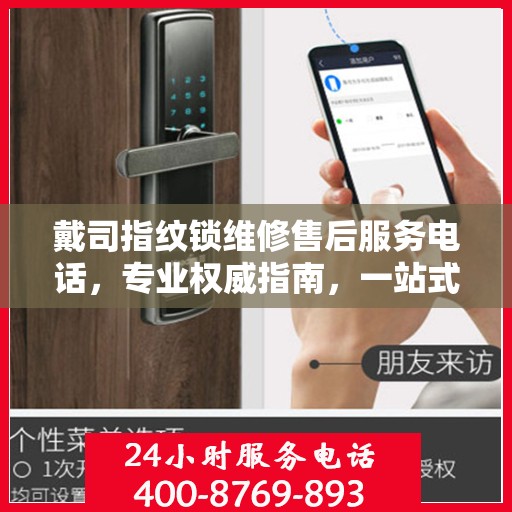 戴司指纹锁维修售后服务电话，专业权威指南，一站式解决您的锁具问题