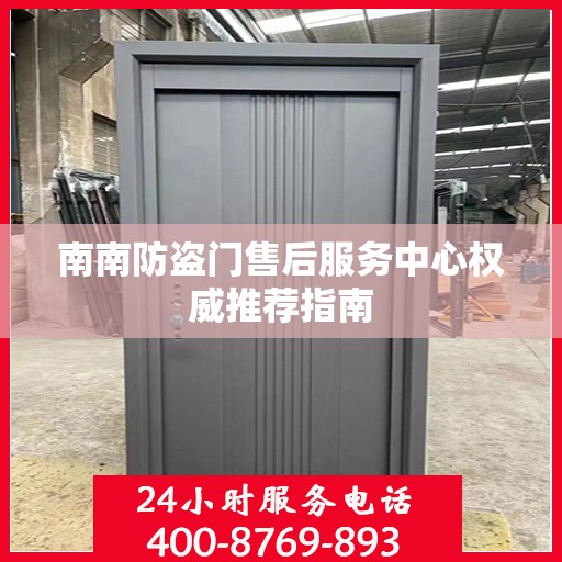 南南防盗门售后服务中心权威推荐指南
