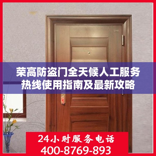 荣高防盗门全天候人工服务热线使用指南及最新攻略