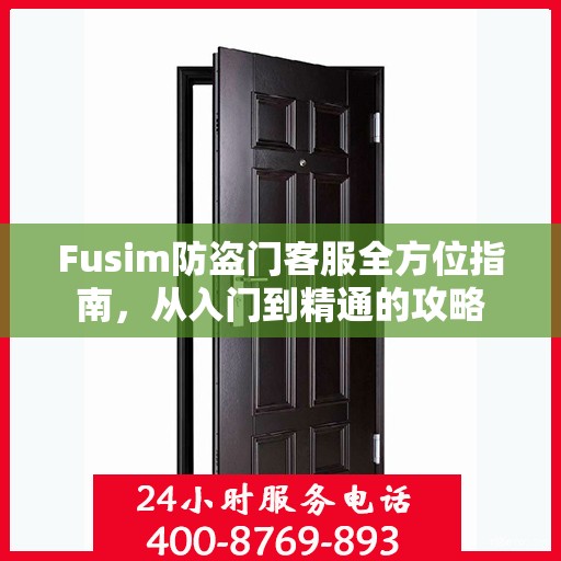 Fusim防盗门客服全方位指南，从入门到精通的攻略