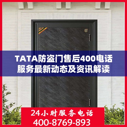 TATA防盗门售后400电话服务最新动态及资讯解读
