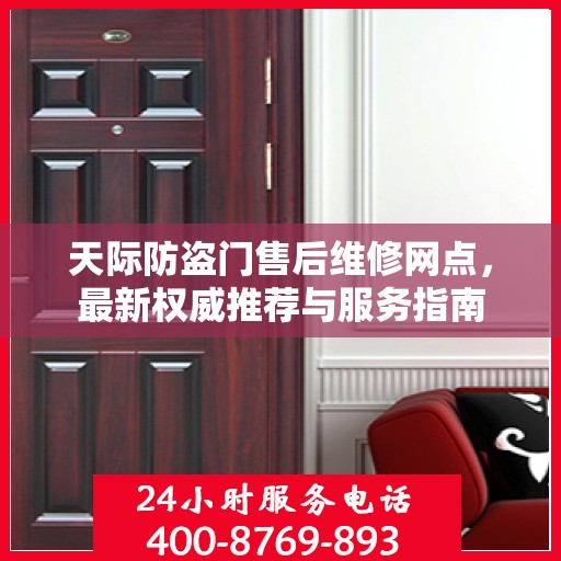 天际防盗门售后维修网点，最新权威推荐与服务指南