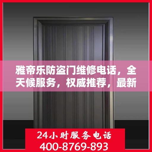 雅帝乐防盗门维修电话，全天候服务，权威推荐，最新维修热线！