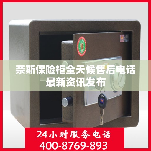 奈斯保险柜全天候售后电话最新资讯发布