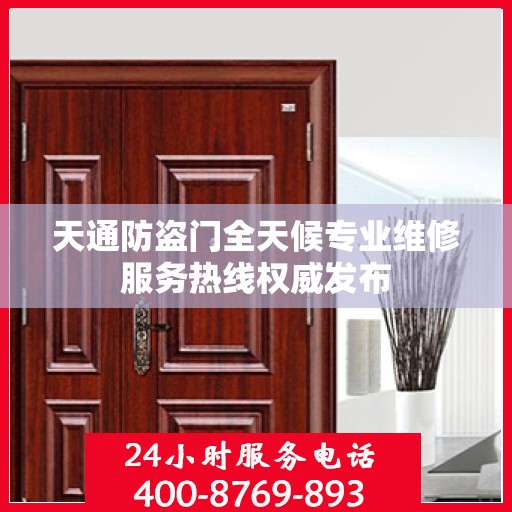 天通防盗门全天候专业维修服务热线权威发布