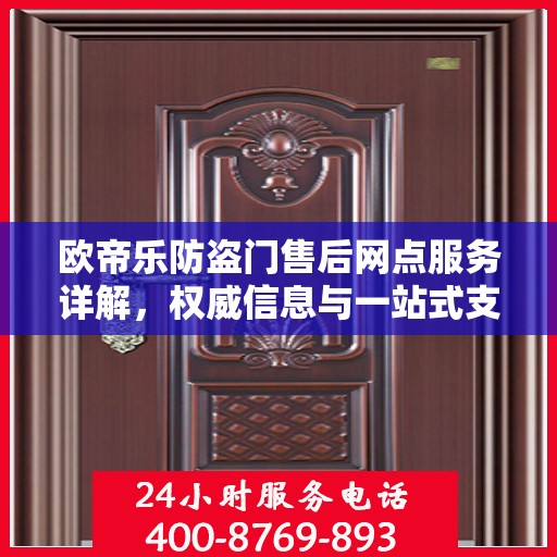 欧帝乐防盗门售后网点服务详解，权威信息与一站式支持