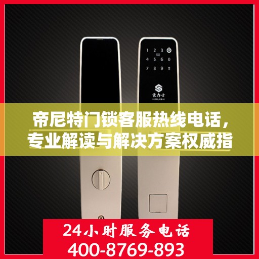 帝尼特门锁客服热线电话，专业解读与解决方案权威指南