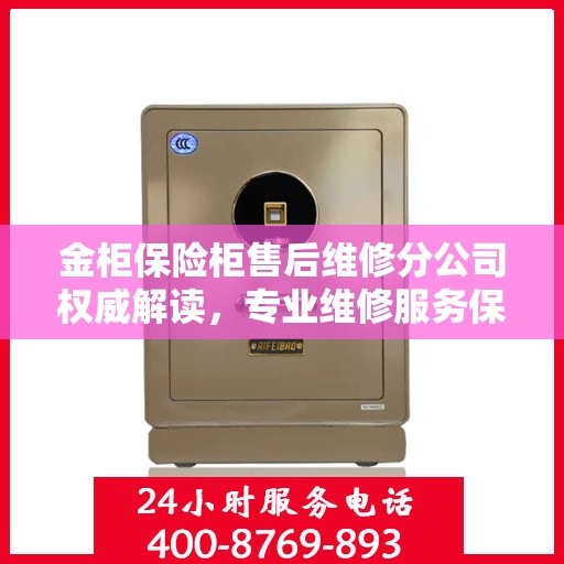 金柜保险柜售后维修分公司权威解读，专业维修服务保障与售后支持详解
