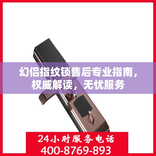 幻侣指纹锁售后专业指南，权威解读，无忧服务
