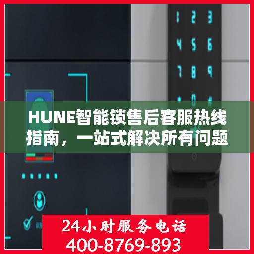 HUNE智能锁售后客服热线指南，一站式解决所有问题