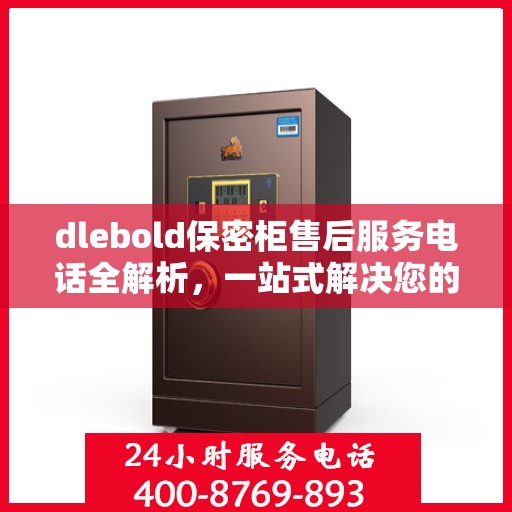 dlebold保密柜售后服务电话全解析，一站式解决您的疑问和需求