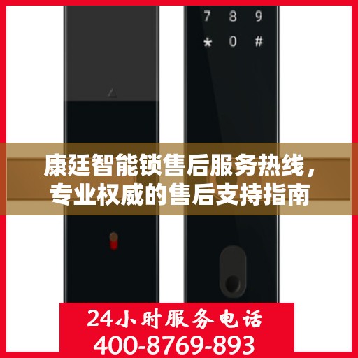 康廷智能锁售后服务热线，专业权威的售后支持指南