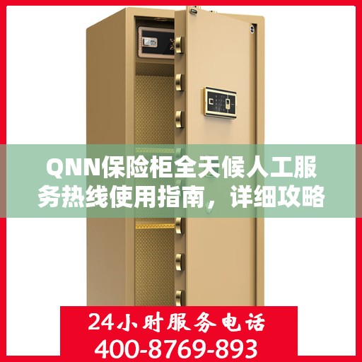 QNN保险柜全天候人工服务热线使用指南，详细攻略与全面解析