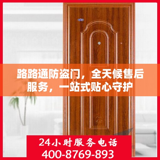 路路通防盗门，全天候售后服务，一站式贴心守护
